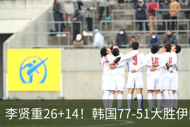 李贤重26+14！韩国77-51大胜伊朗，率先晋级决赛，中国男篮夺冠更难了